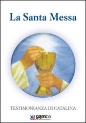 La santa messa. Testimonianza di Catalina di Catalina Rivas edito da Gamba Edizioni