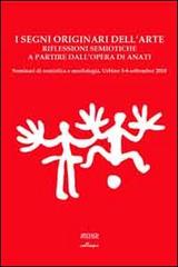 I segni originari dell'arte. Riflessioni semiotiche a partire dall'opera di Anati... Ediz. multilingue edito da Atelier