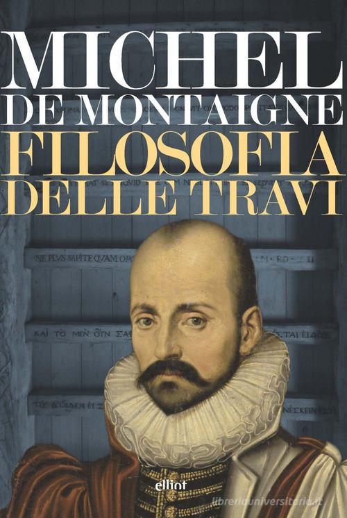 Filosofia delle travi di Michel de Montaigne edito da Elliot