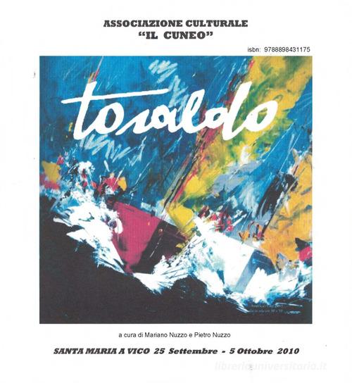 Toraldo. Catalogo della mostra (S. Maria a Vico, 25 settembre-5 ottobre 2010) edito da Il Menabò Editore