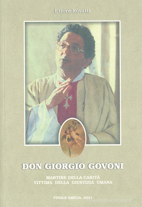 Don Giorgio Govoni. Martire della carità vittima della giustizia umana di Ettore Rovatti edito da Baraldini
