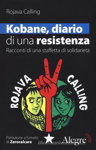Kobane, diario di una resistenza. Racconti di una staffetta di solidarietà di Rojava Calling edito da Edizioni Alegre