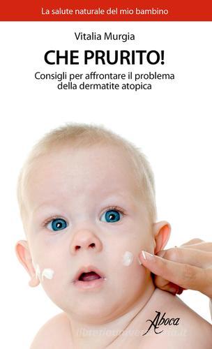 Che prurito! Consigli per affrontare il problema della dermatite atopica di Vitalia Murgia edito da Aboca Edizioni