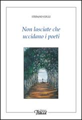 Non lasciate che uccidano i poeti di Stefano Colli edito da Tracce