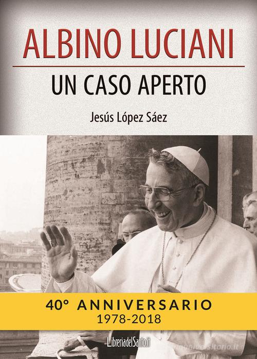 Albino Luciani. Un caso aperto di Jesús López Sáez edito da LibreriadelSanto.it