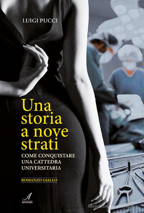 Una storia a nove strati. Come conquistare una cattedra universitaria di Luigi Pucci edito da Edizioni Artestampa
