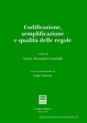 Codificazione, semplificazione e qualità delle regole. Atti del Convegno (Roma, 17-18 marzo 2005) edito da Giuffrè