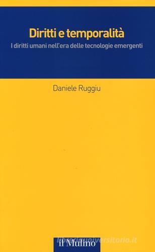 Diritti e temporalità. I diritti umani nell'era delle tecnologie emergenti di Daniele Ruggiu edito da Il Mulino