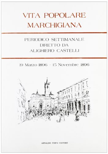 Vita popolare marchigiana. Periodico settimanale diretto da Alighiero Castelli (rist. anast. Ascoli Piceno, 1896) edito da Forni