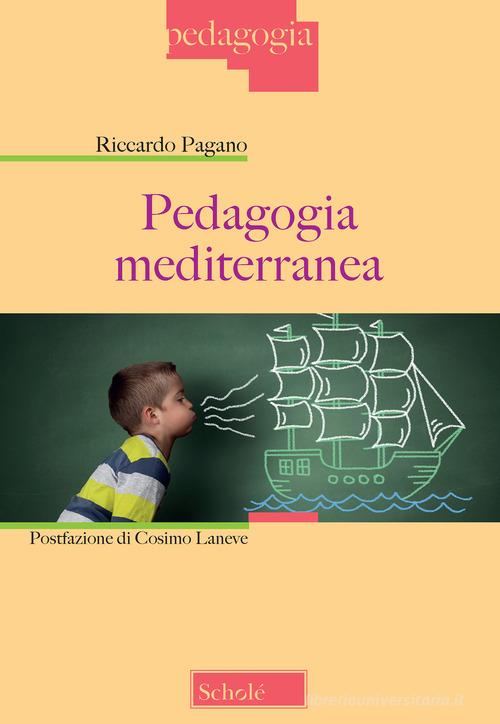 Pedagogia mediterranea di Riccardo Pagano edito da Scholé