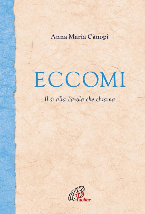 Eccomi. Il sì alla Parola che chiama di Anna Maria Cànopi edito da Paoline Editoriale Libri