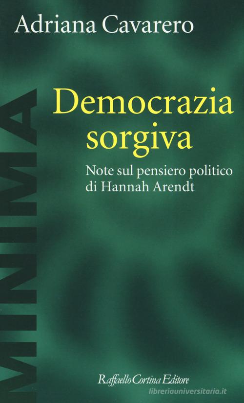 Democrazia sorgiva. Note al pensiero politico di Hanna Arendt di Adriana Cavarero edito da Raffaello Cortina Editore