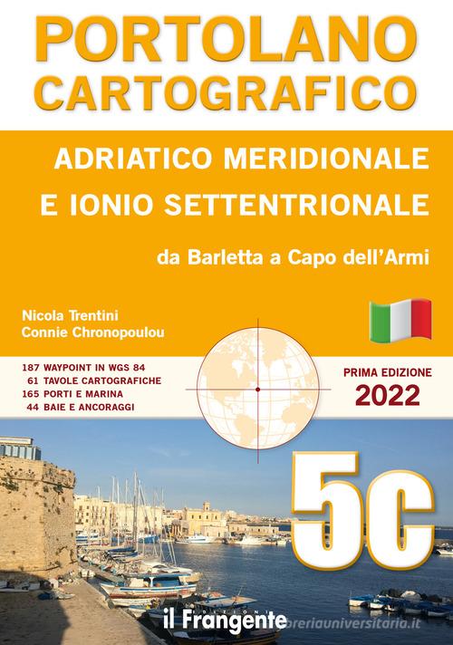 Adriatico meridionale e Ionio settentrionale. Da Barletta a Capo dell'Armi. Portolano cartografico vol.5C di Nicola Trentini, Connie Chronopoulou edito da Edizioni Il Frangente