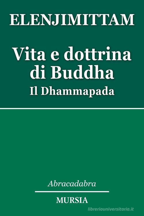 Vita e dottrina di Buddha. Il Dhammapada di Anthony Elenjimittam edito da Ugo Mursia Editore