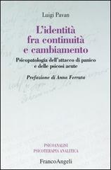 L' identità fra continuità e cambiamento. Psicopatologia dell'attacco di panico e delle psicosi acute di Luigi Pavan edito da Franco Angeli