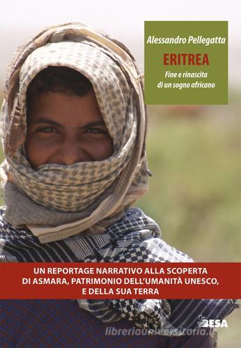 Eritrea. Fine e rinascita di un sogno africano di Alessandro Pellegatta edito da Salento Books
