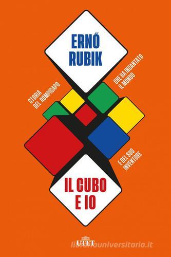 Il cubo e io. Storia del rompicapo che ha incantato il mondo e del suo inventore di Erno Rubik edito da UTET
