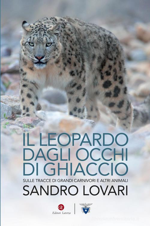 Il leopardo dagli occhi di ghiaccio. Sulle tracce di grandi carnivori e altri animali di Sandro Lovari edito da Laterza