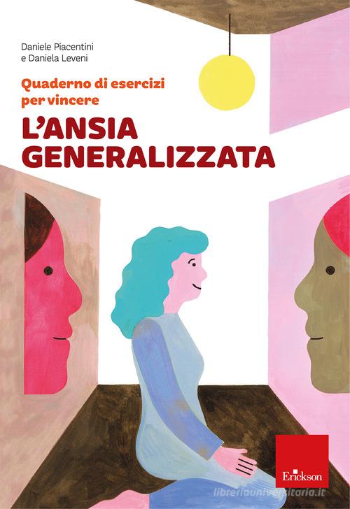 Quaderno di esercizi per vincere l'ansia generalizzata di Daniele Piacentini, Daniela Leveni edito da Erickson