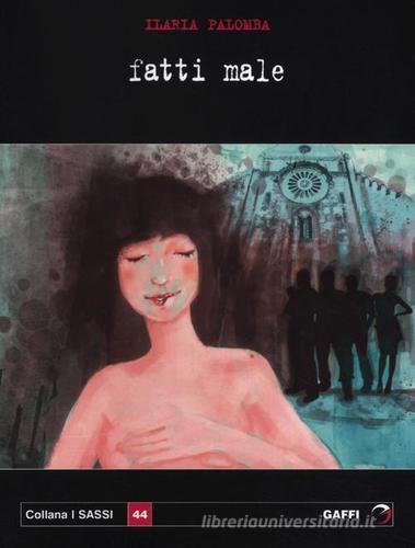 Libro Fatti male di Ilaria Palomba Sassi di Gaffi Editore in Roma