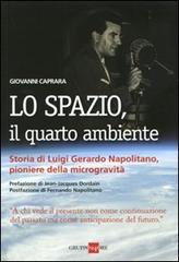 Lo spazio, il quarto ambiente. Storia di Luigi Gerardo Napolitano, pioniere della microgravità di Giovanni Caprara edito da Il Sole 24 Ore