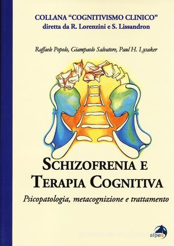 Schizofrenia e terapia cognitiva. Psicopatologia, metacognizione e trattamento di Raffaele Popolo, Giampaolo Salvatore, Paul H. Lysaker edito da Alpes Italia