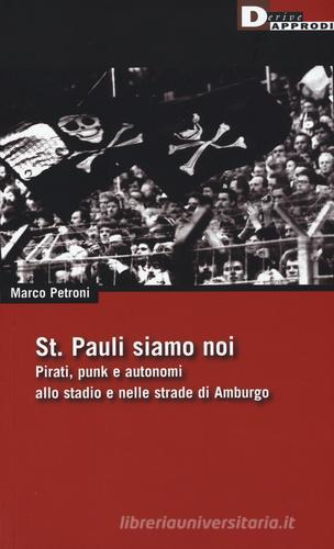 St. Pauli siamo noi. Pirati, punk e autonomi allo stadio e nelle strade di Amburgo di Marco Petroni edito da DeriveApprodi
