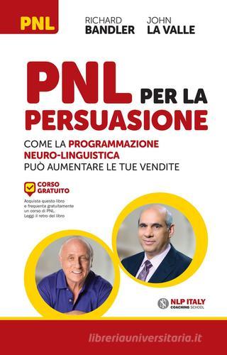 PNL per la persuasione. Come la Programmazione Neuro-Linguistica può aumentare le tue vendite di Richard Bandler, John La Valle edito da Unicomunicazione.it