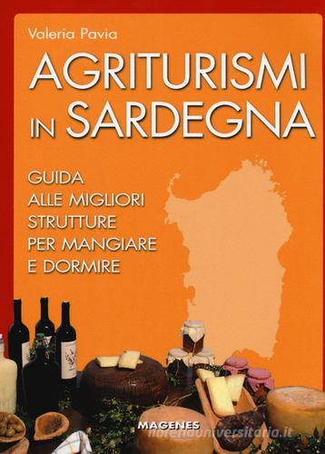 Agriturismi in Sardegna. Guida alle migliori struttre per mangiare e dormire di Valeria Pavia edito da Magenes