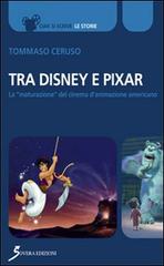 Tra Disney e Pixar. La «maturazione» del cinema d'animazione americano di Tommaso Ceruso edito da Sovera Edizioni