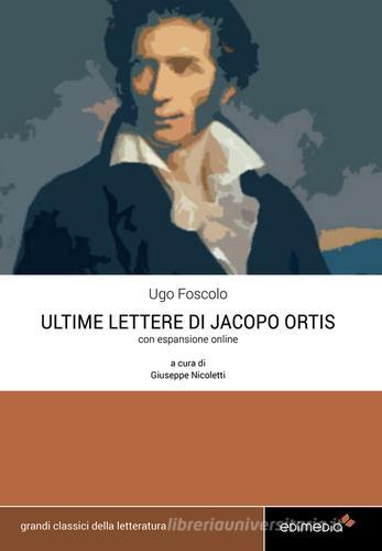 Le ultime lettere di Jacopo Ortis. Con espansione online di Ugo Foscolo edito da Edimedia (Firenze)