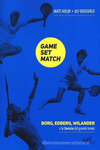 Game set match. Borg, Edberg, Wilander e la Svezia del grande tennis di Ulf Roosvald, Mats Holm edito da ADD Editore