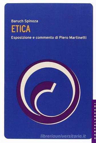 Etica. Esposizione e commento di Piero Martinetti di Baruch Spinoza edito da Castelvecchi