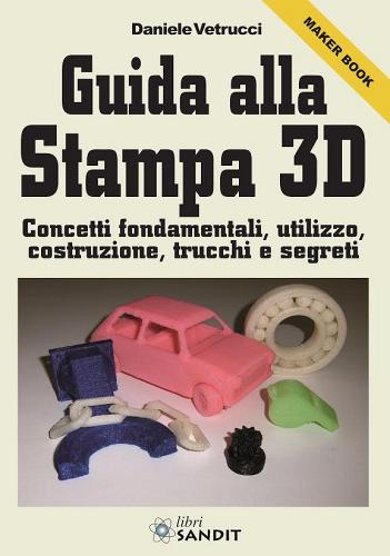 Guida alla stampa 3D di Daniele Vetrucci edito da Sandit Libri