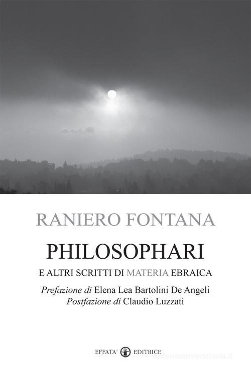 Philosophari e altri scritti di materia ebraica di Raniero Fontana edito da Effatà
