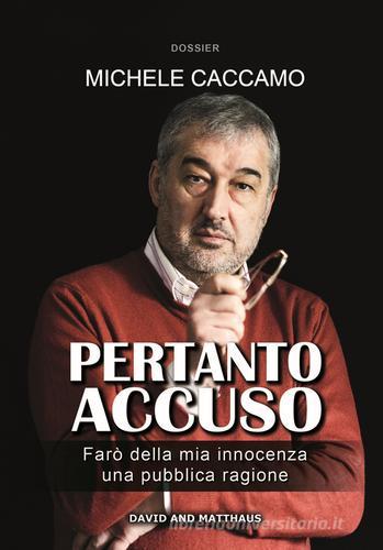 Pertanto accuso. Farò della mia innocenza una pubblica ragione di Michele Caccamo edito da David and Matthaus