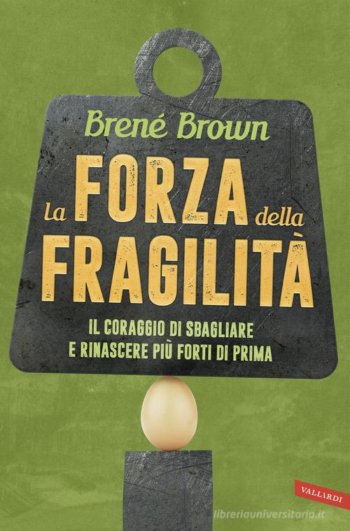 La forza della fragilità. Il coraggio di sbagliare e rinascere più forti di prima di Brené Brown edito da Vallardi A.