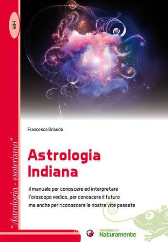 Astrologia indiana. Il manuale per conoscere ed interpretare l'oroscopo vedico, per conoscere il futuro ma anche per riconoscere le nostre vite passate di Francesca Orlando edito da Sigem