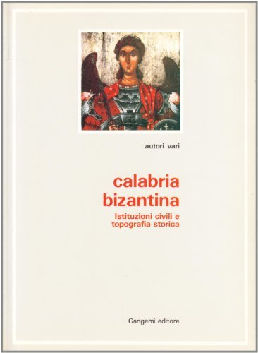 Calabria bizantina. Istituzioni civili e topografia storica di Enrica Follieri edito da Gangemi Editore