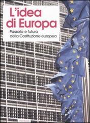 L' idea di Europa. Passato e futuro della Costituzione europea. Atti del Convegno (Cuneo, 1-3 dicembre 2005) edito da Medusa Edizioni