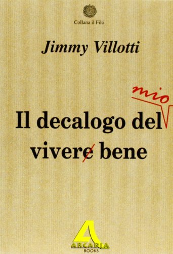 Il decalogo del mio viver bene di Jimmy Villotti edito da Arcadia