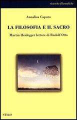 La filosofia e il sacro. Martin Heidegger lettore di Rudolf Otto di Annalisa Caputo edito da Stilo Editrice