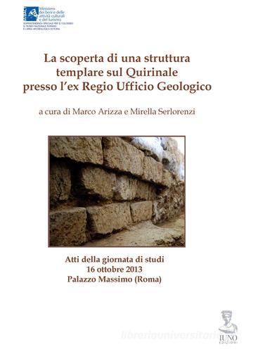 La scoperta di una struttura templare sul Quirinale presso l'Ex Regio Ufficio Geologico. Atti della Ggiornata di studi (Roma, 16 ottobre 2013) edito da Iuno