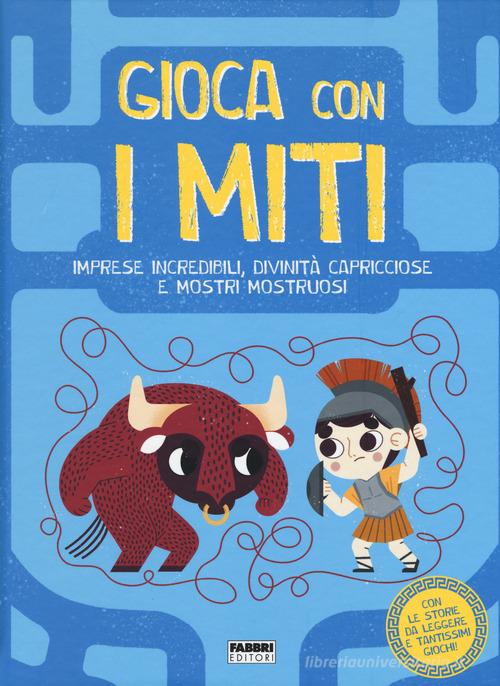 Gioca con i miti. Imprese incredibili, divinità capricciose e mostri mostruosi. Ediz. a colori di Valentina Camerini edito da Fabbri