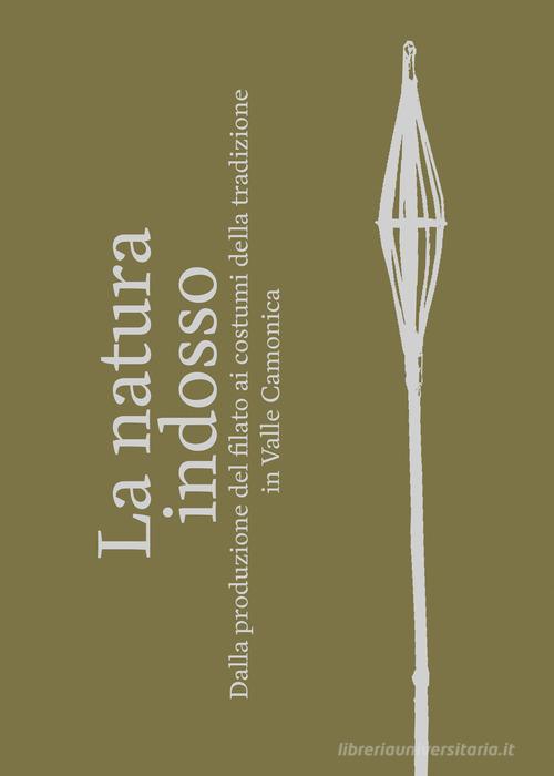 La natura indosso. Dalla produzione del filato ai costumi della tradizione in Valle Camonica di Germano Melotti edito da Litos Edizioni