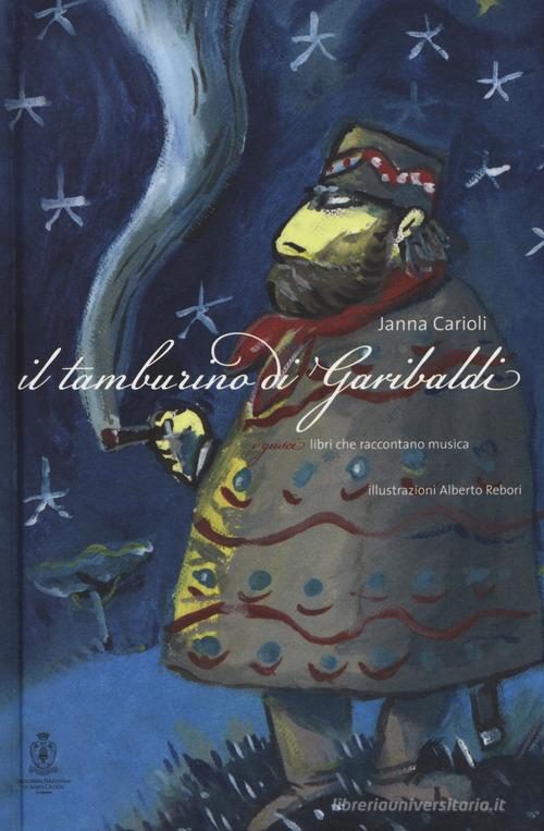 Il tamburino di Garibaldi. Ediz. a colori. Con CD Audio di Janna Carioli edito da Accademia Nazionale di Santa Cecilia