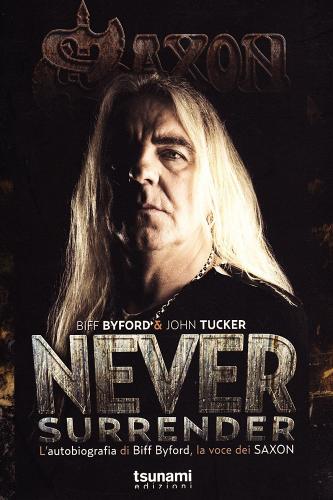 Never surrender. L'autobiografia di Biff Byford, la voce dei Saxon di Biff Byford, John Tucker edito da Tsunami