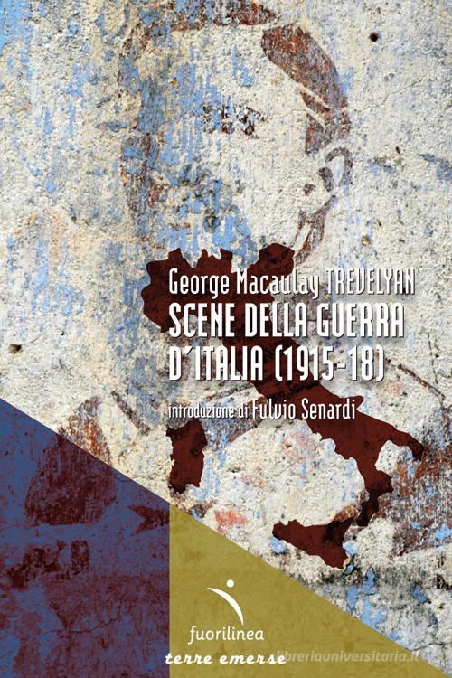 Scene dalla guerra d'Italia (1915-18) di George M. Trevelyan edito da Fuorilinea