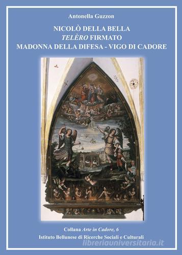 Nicolò Della Bella Telèro firmato Madonna della Difesa. Vigo di Cadore di Antonella Guzzon edito da Ist. Bellunese Ricerche Soc.