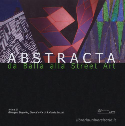 Abstracta. Da Balla alla street art. Catalogo della mostra (Noto, 15 giugno-30 settembre 2018). Ediz. italiana e inglese edito da Lantana Editore